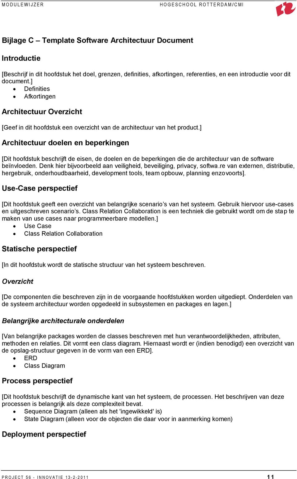 ] Architectuur doelen en beperkingen [Dit hoofdstuk beschrijft de eisen, de doelen en de beperkingen die de architectuur van de software beïnvloeden.