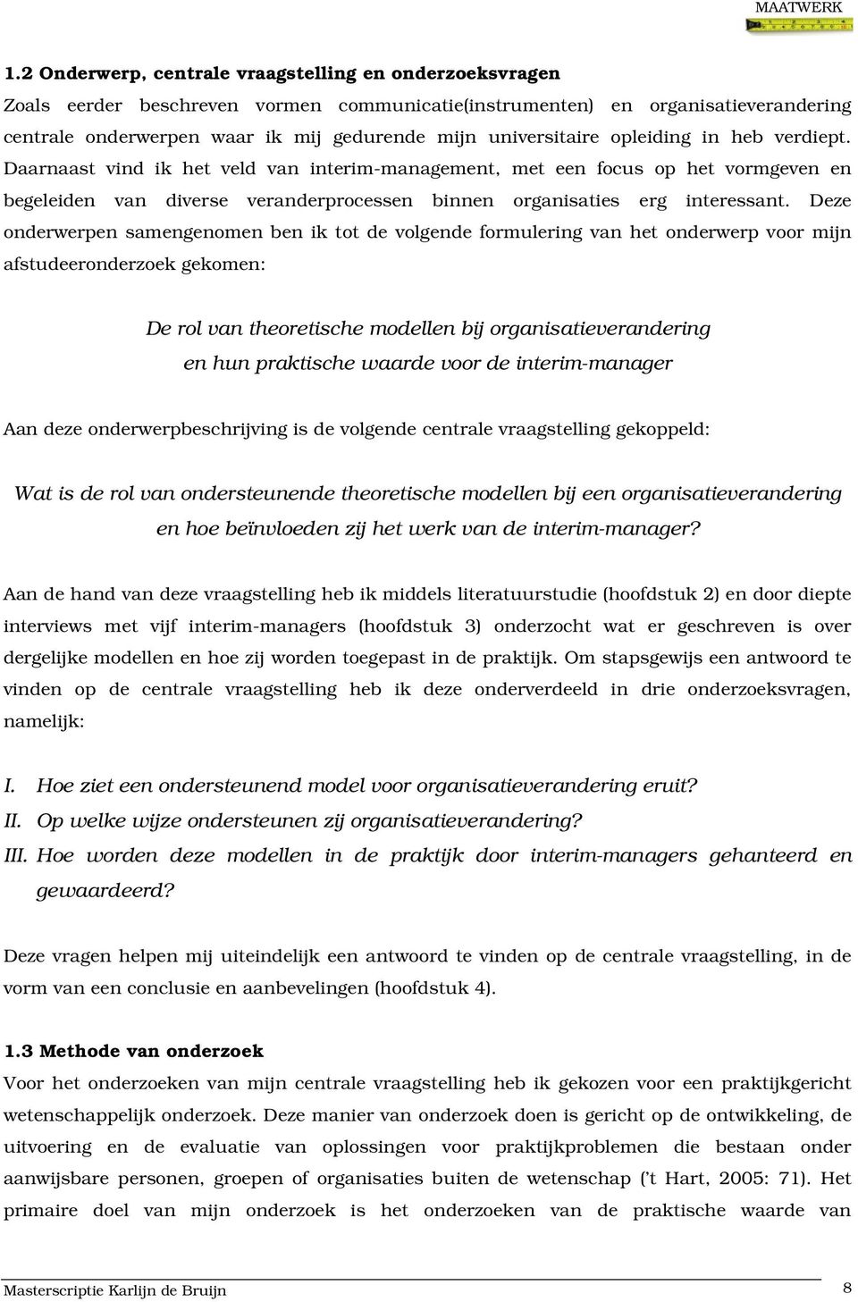 Daarnaast vind ik het veld van interim-management, met een focus op het vormgeven en begeleiden van diverse veranderprocessen binnen organisaties erg interessant.