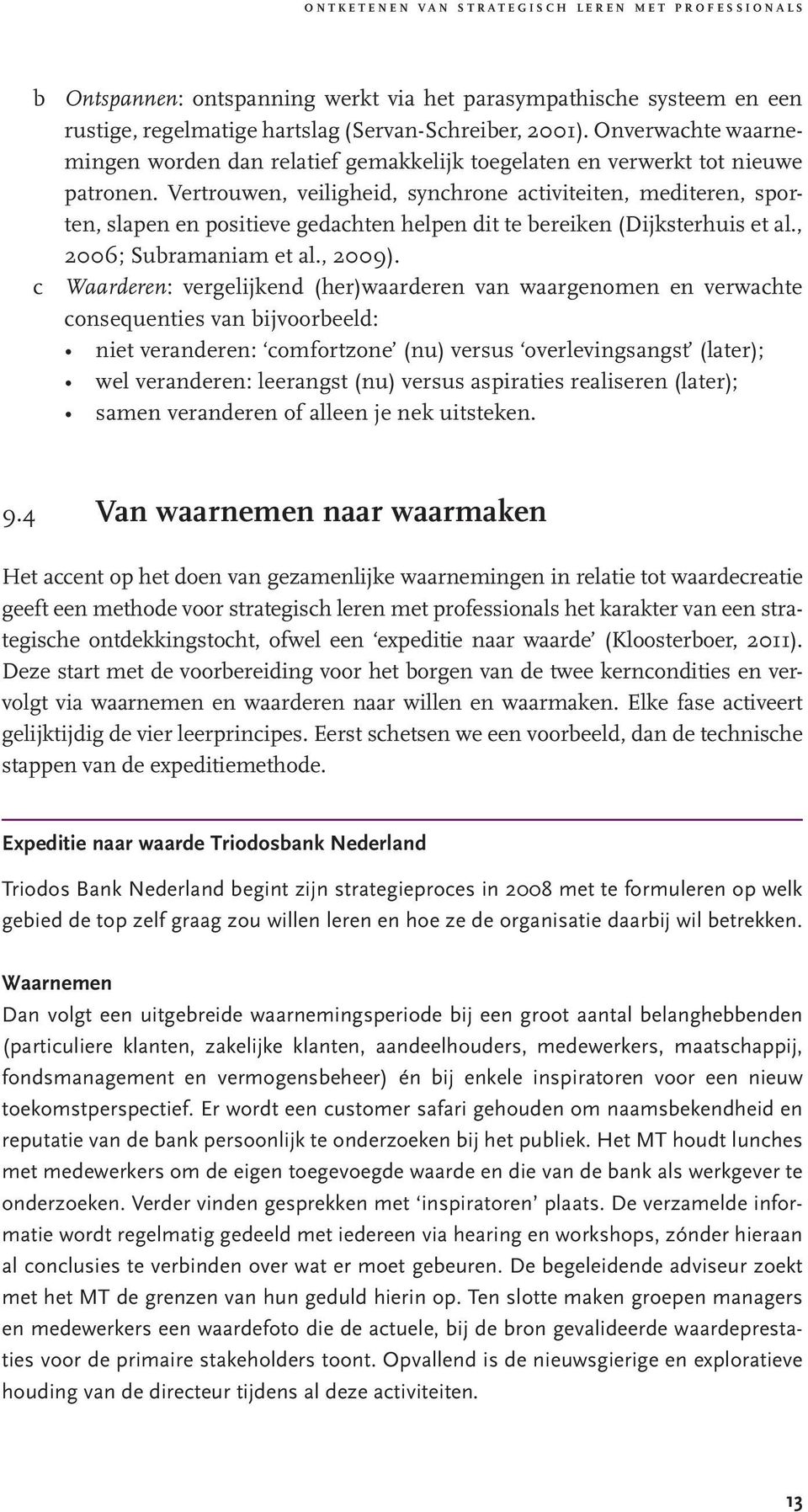 Vertrouwen, veiligheid, synchrone activiteiten, mediteren, sporten, slapen en positieve gedachten helpen dit te bereiken (Dijksterhuis et al., 2006; Subramaniam et al., 2009).