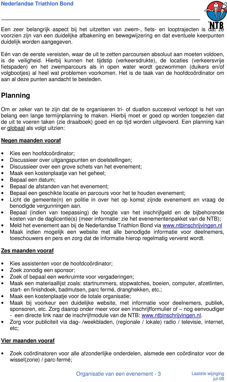 Hierbij kunnen het tijdstip (verkeersdrukte), de locaties (verkeersvrije fietspaden) en het zwemparcours als in open water wordt gezwommen (duikers en/of volgbootjes) al heel wat problemen voorkomen.