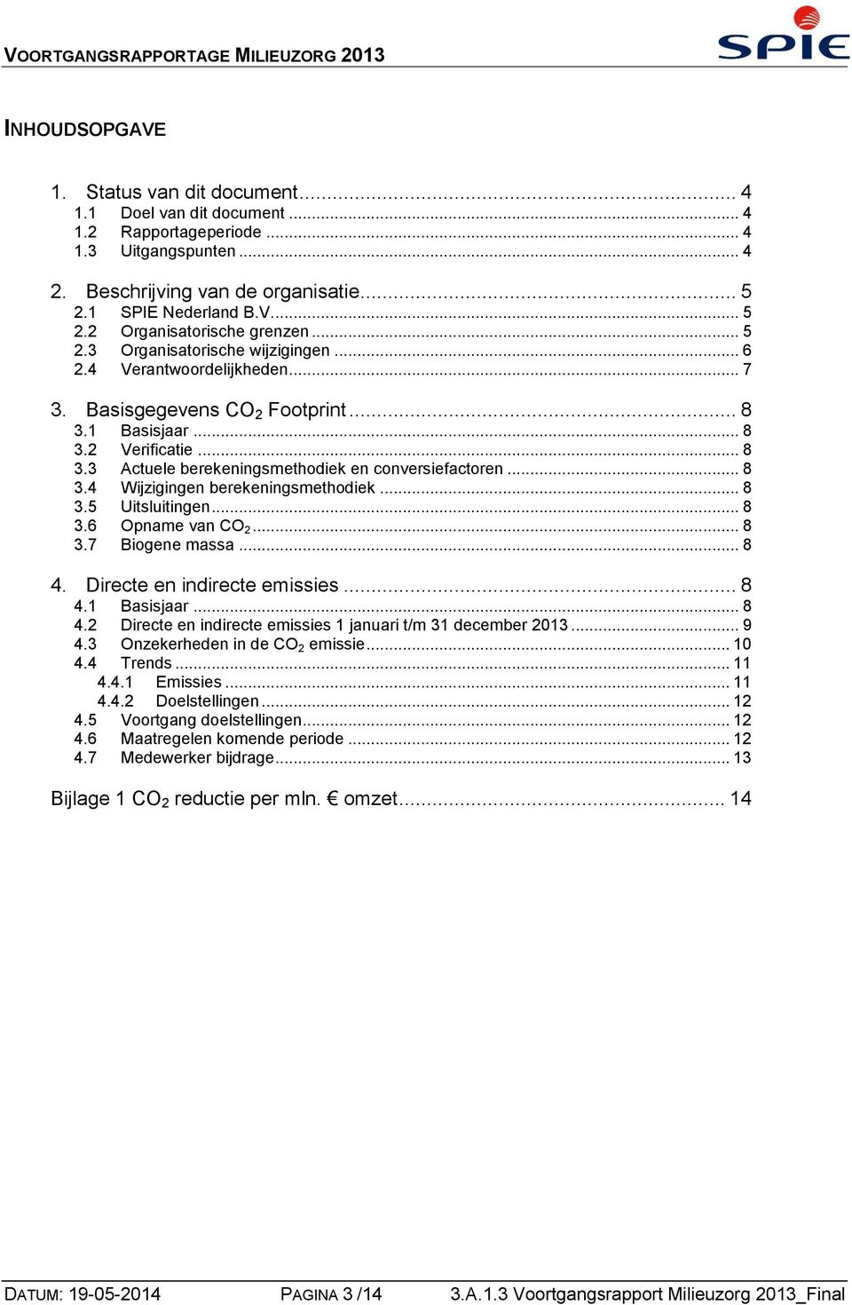 .. 8 3.4 Wijzigingen berekeningsmethodiek... 8 3.5 Uitsluitingen... 8 3.6 Opname van CO 2... 8 3.7 Biogene massa... 8 4. Directe en indirecte emissies... 8 4.1 Basisjaar... 8 4.2 Directe en indirecte emissies 1 januari t/m 31 december 2013.