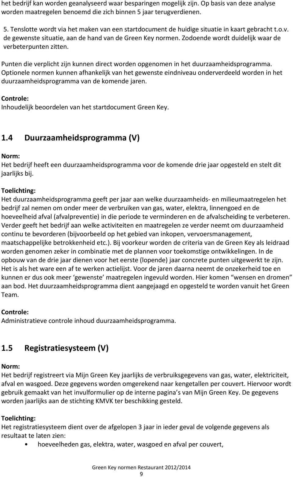 Zodoende wordt duidelijk waar de verbeterpunten zitten. Punten die verplicht zijn kunnen direct worden opgenomen in het duurzaamheidsprogramma.