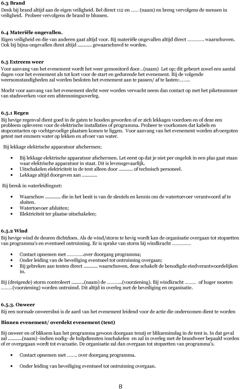 5 Extreem weer Voor aanvang van het evenement wordt het weer gemonitord door (naam) Let op; dit gebeurt zowel een aantal dagen voor het evenement als tot kort voor de start en gedurende het evenement.