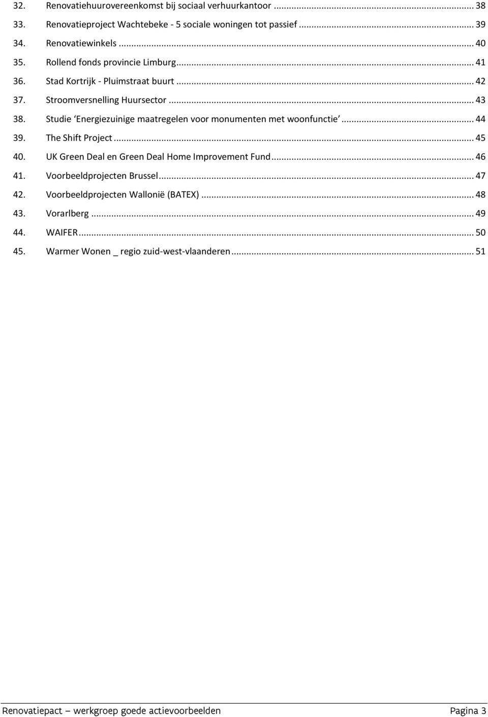 Studie Energiezuinige maatregelen voor monumenten met woonfunctie... 44 39. The Shift Project... 45 40. UK Green Deal en Green Deal Home Improvement Fund... 46 41.