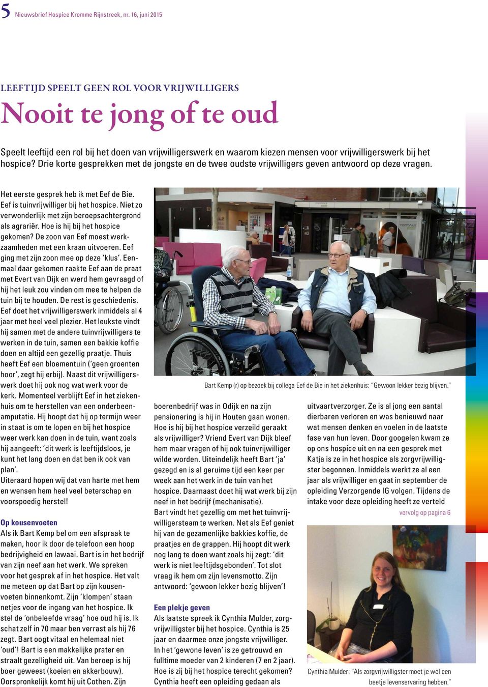 hospice? Drie korte gesprekken met de jongste en de twee oudste vrijwilligers geven antwoord op deze vragen. Het eerste gesprek heb ik met Eef de Bie. Eef is tuinvrijwilliger bij het hospice.