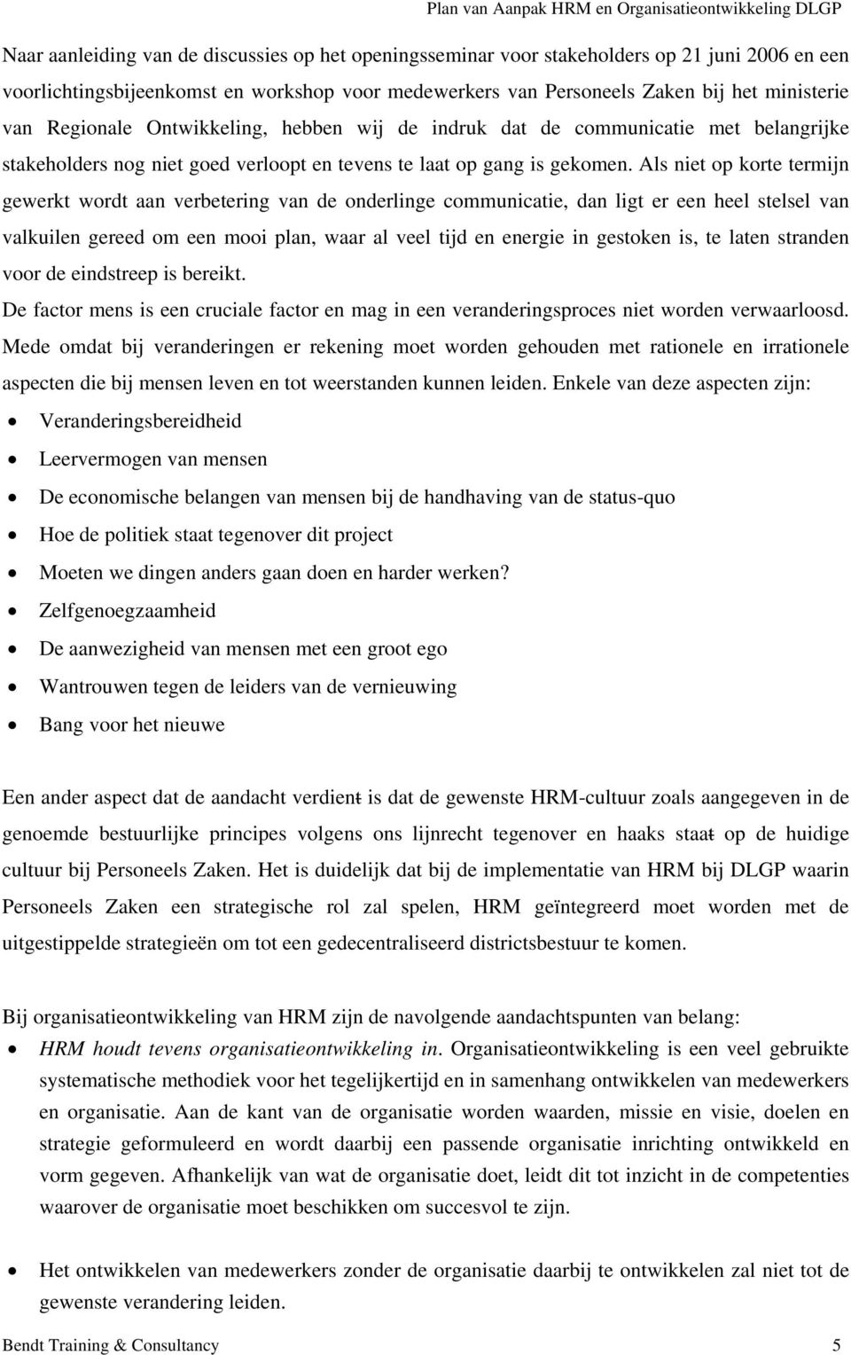 Als niet op korte termijn gewerkt wordt aan verbetering van de onderlinge communicatie, dan ligt er een heel stelsel van valkuilen gereed om een mooi plan, waar al veel tijd en energie in gestoken