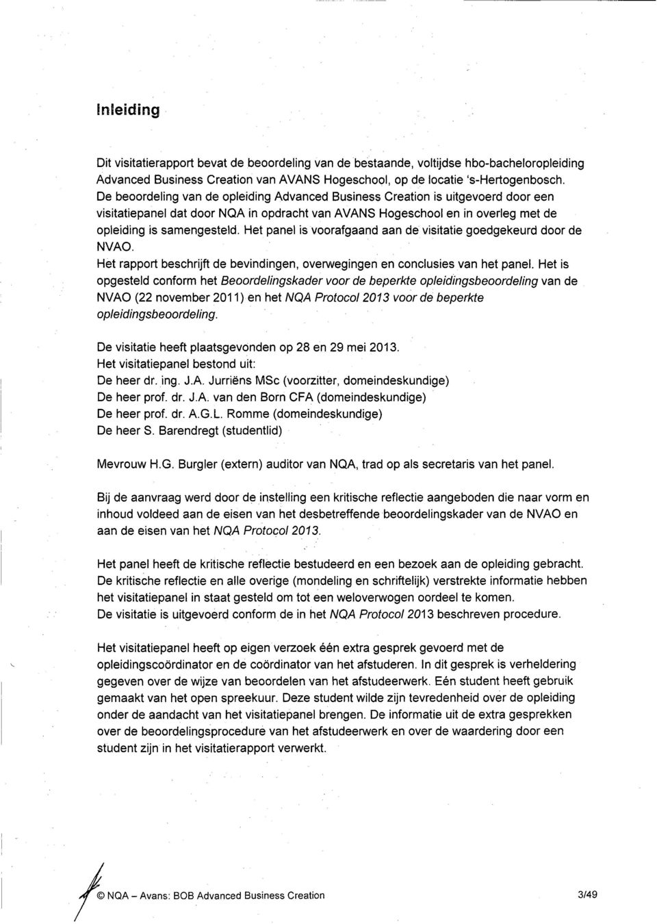 Het panel is voorafgaand aan de visitatie goedgekeurd door de NVAO. Het rapport beschrijft de bevindingen, overwegingen en conclusies van het panel.