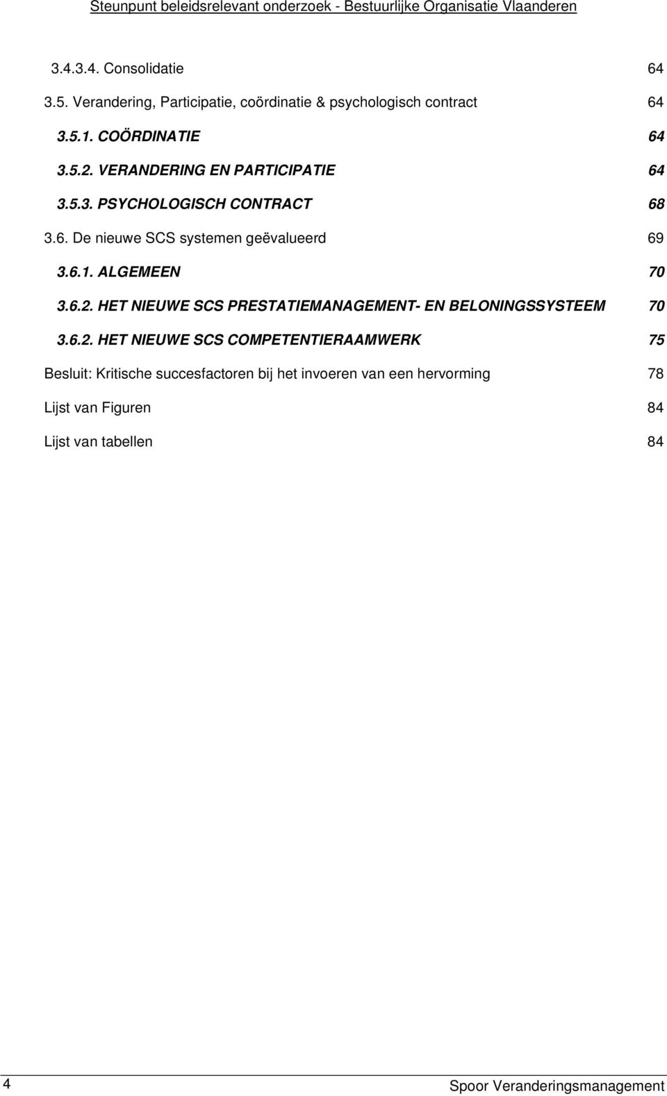 6. De nieuwe SCS systemen geëvalueerd 69 3.6.1. ALGEMEEN 70 3.6.2.