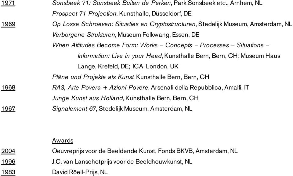 Attitudes Become Form: Works Concepts Processes Situations Information: Live in your Head, Kunsthalle Bern, Bern, CH; Museum Haus Lange, Krefeld, DE; ICA, London, UK Pläne und Projekte als Kunst,