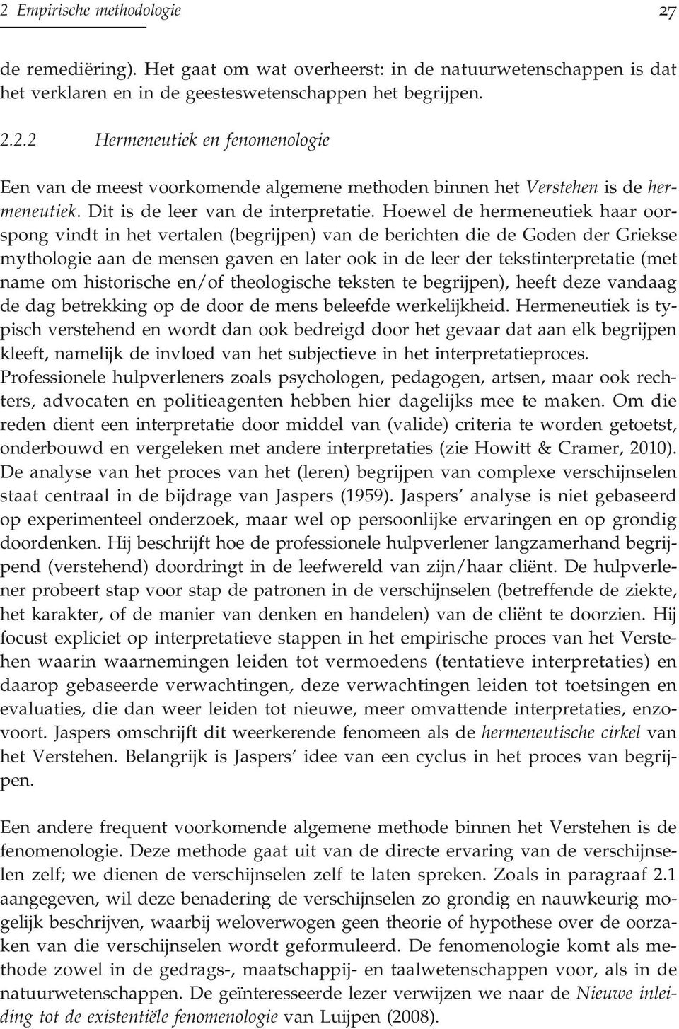 Hoewel de hermeneutiek haar oorspong vindt in het vertalen (begrijpen) van de berichten die de Goden der Griekse mythologie aan de mensen gaven en later ook in de leer der tekstinterpretatie (met