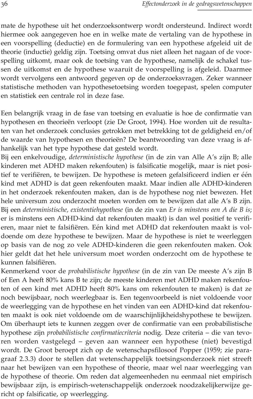 Toetsing omvat dus niet alleen het nagaan of de voorspelling uitkomt, maar ook de toetsing van de hypothese, namelijk de schakel tussen de uitkomst en de hypothese waaruit de voorspelling is afgeleid.