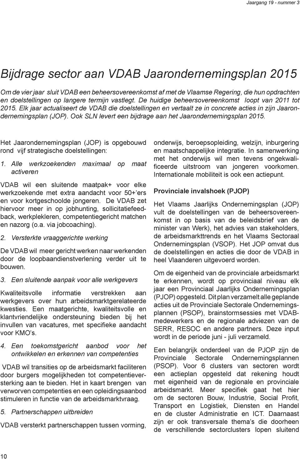 Ook SLN levert een bijdrage aan het Jaarondernemingsplan 2015. Het Jaarondernemingsplan (JOP) is opgebouwd rond vijf strategische doelstellingen: 1.