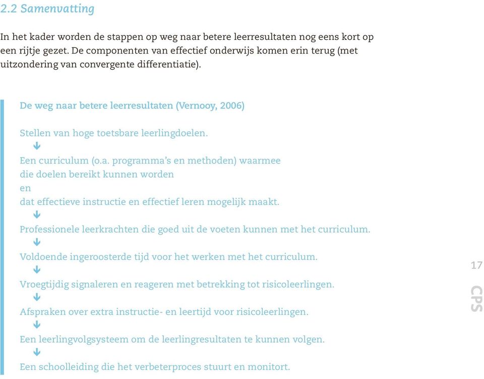 Een curriculum (o.a. programma s en methoden) waarmee die doelen bereikt kunnen worden en dat effectieve instructie en effectief leren mogelijk maakt.