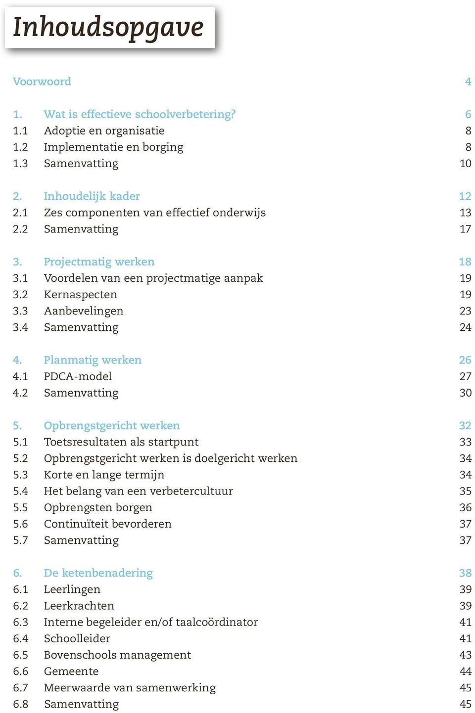 4 Projectmatig werken Voordelen van een projectmatige aanpak Kernaspecten Aanbevelingen Samenvatting 18 19 19 23 24 4. 4.1 4.2 Planmatig werken PDCA-model Samenvatting 26 27 30 5. 5.1 5.2 5.3 5.4 5.