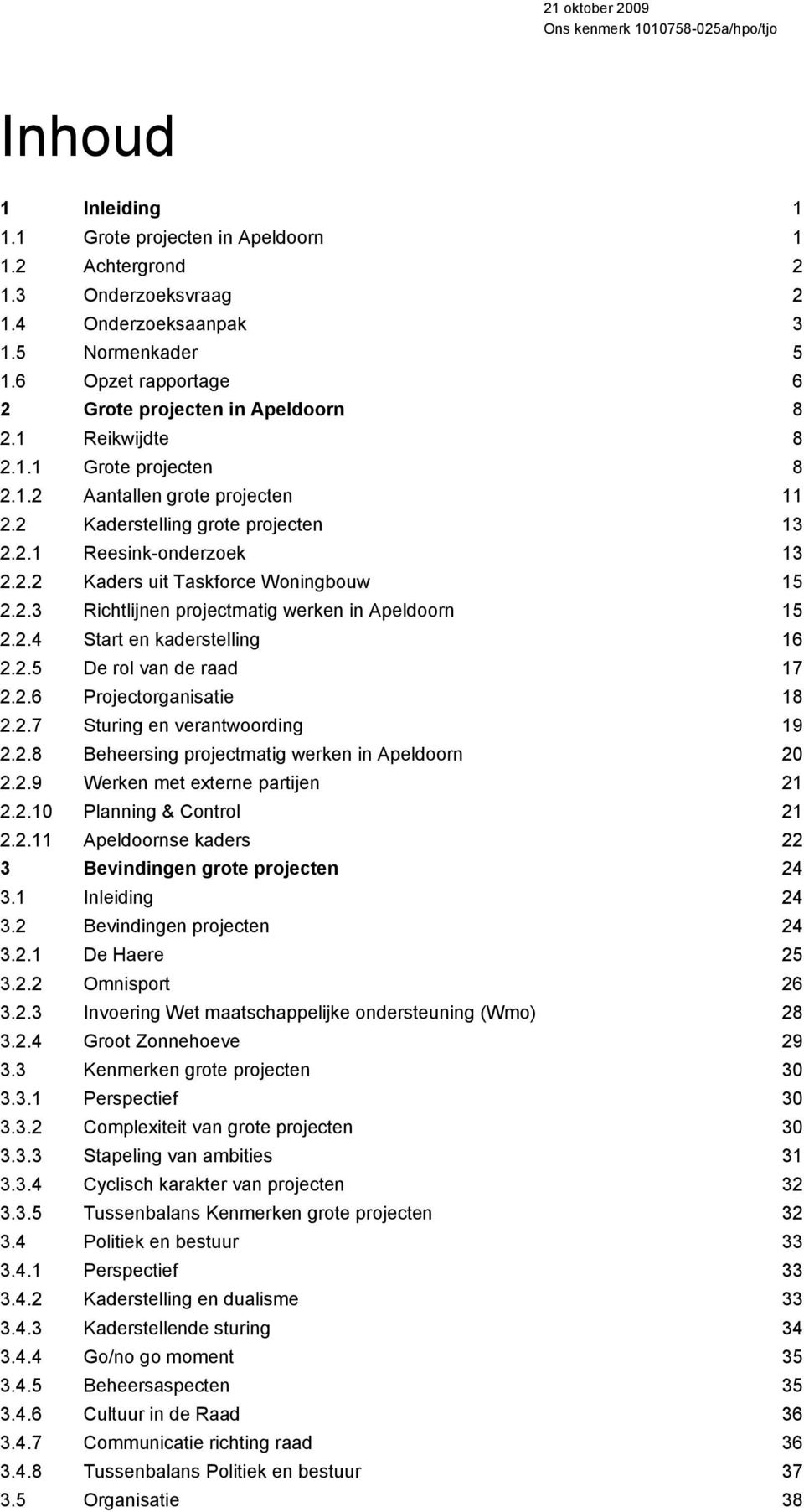 2.4 Start en kaderstelling 16 2.2.5 De rol van de raad 17 2.2.6 Projectorganisatie 18 2.2.7 Sturing en verantwoording 19 2.2.8 Beheersing projectmatig werken in Apeldoorn 20 2.2.9 Werken met externe partijen 21 2.