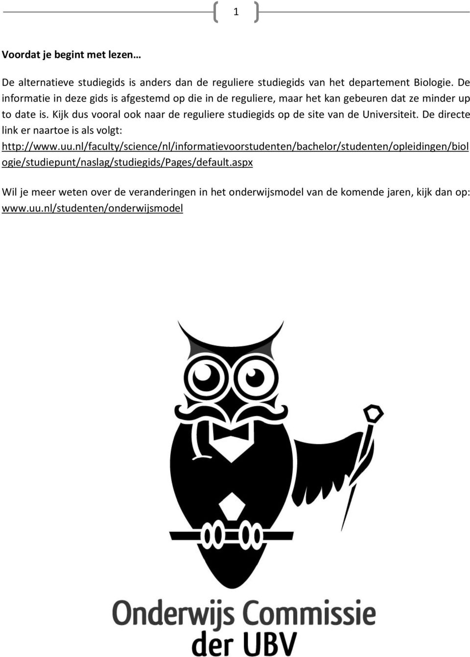 Kijk dus vooral ook naar de reguliere studiegids op de site van de Universiteit. De directe link er naartoe is als volgt: http://www.uu.