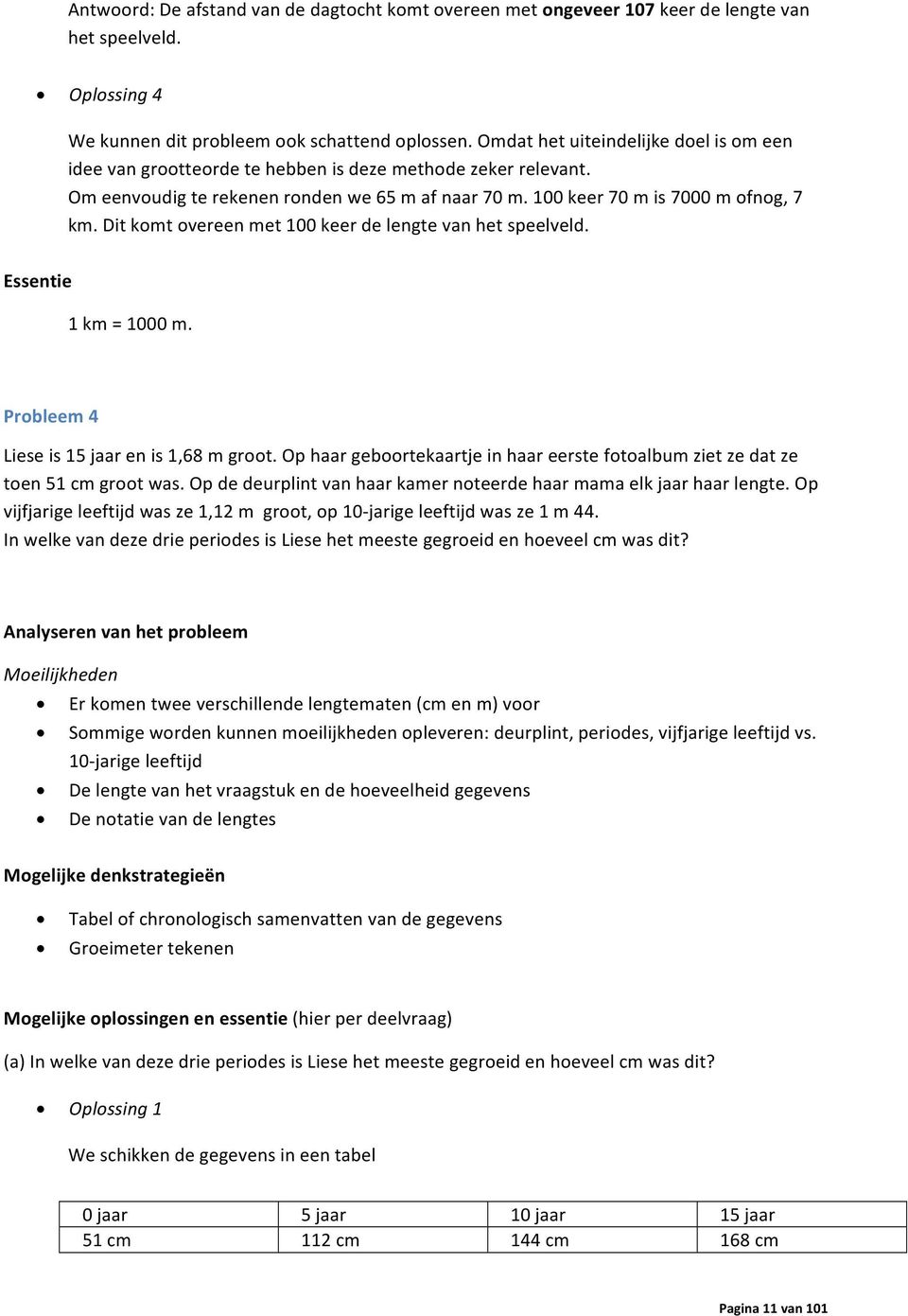 Dit komt overeen met 100 keer de lengte van het speelveld. Essentie 1 km = 1000 m. Probleem 4 Liese is 15 jaar en is 1,68 m groot.