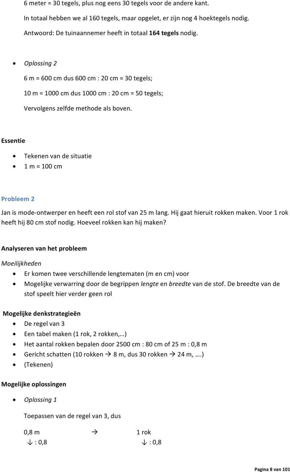 Oplossing 2 6 m = 600 cm dus 600 cm : 20 cm = 30 tegels; 10 m = 1000 cm dus 1000 cm : 20 cm = 50 tegels; Vervolgens zelfde methode als boven.