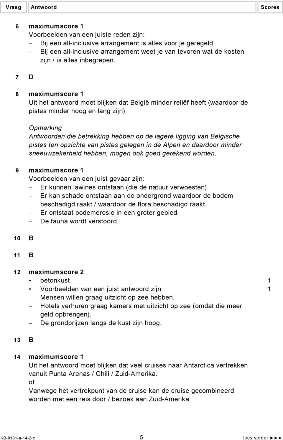 7 D 8 maximumscore 1 Uit het antwoord moet blijken dat België minder reliëf heeft (waardoor de pistes minder hoog en lang zijn).