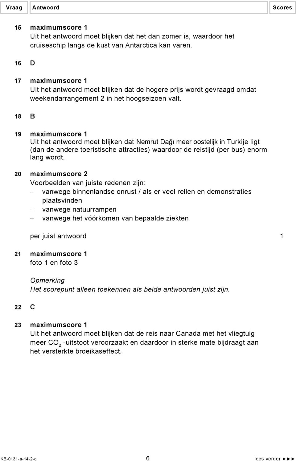 18 B 19 maximumscore 1 Uit het antwoord moet blijken dat Nemrut Dağı meer oostelijk in Turkije ligt (dan de andere toeristische attracties) waardoor de reistijd (per bus) enorm lang wordt.