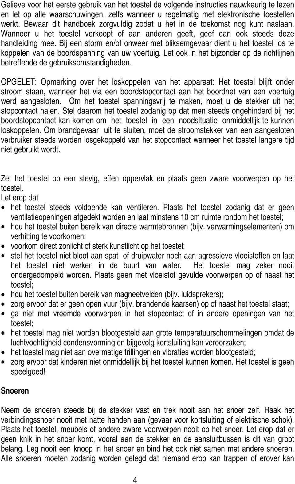 Bij een storm en/of onweer met bliksemgevaar dient u het toestel los te koppelen van de boordspanning van uw voertuig. Let ook in het bijzonder op de richtlijnen betreffende de gebruiksomstandigheden.