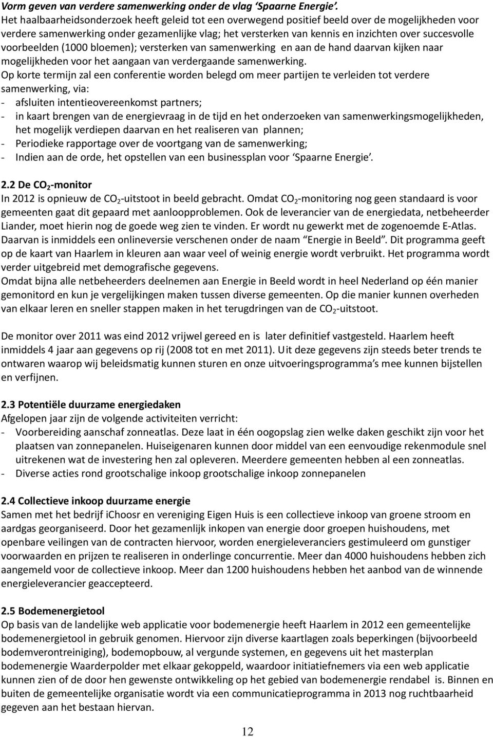 succesvolle voorbeelden (1000 bloemen); versterken van samenwerking en aan de hand daarvan kijken naar mogelijkheden voor het aangaan van verdergaande samenwerking.