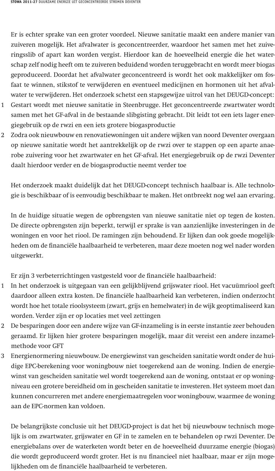 Hierdoor kan de hoeveelheid energie die het waterschap zelf nodig heeft om te zuiveren beduidend worden teruggebracht en wordt meer biogas geproduceerd.