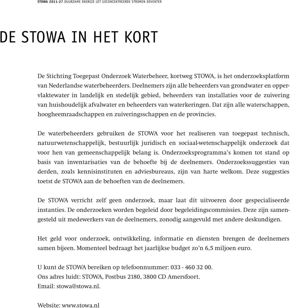 Deelnemers zijn alle beheerders van grondwater en oppervlaktewater in landelijk en stedelijk gebied, beheerders van installaties voor de zuive ring van huishoudelijk afvalwater en beheerders van