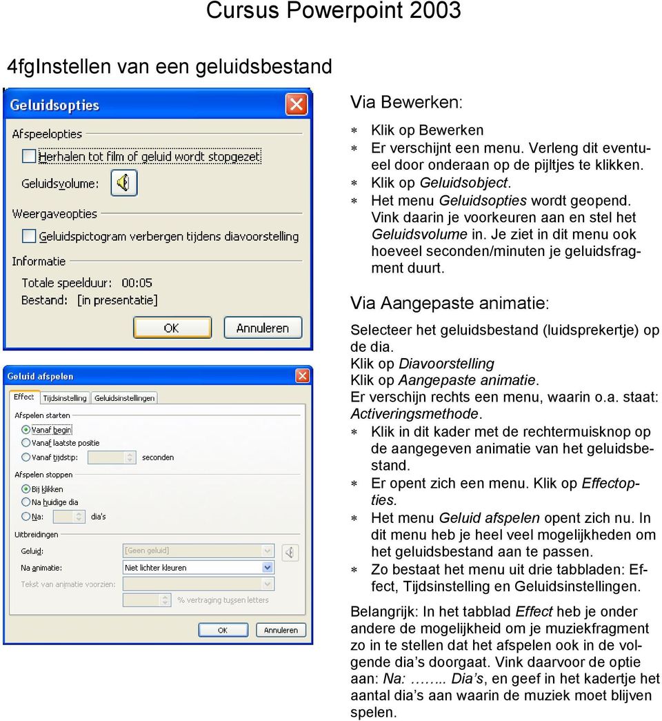 Via Aangepaste animatie: Selecteer het geluidsbestand (luidsprekertje) op de dia. Klik op Diavoorstelling Klik op Aangepaste animatie. Er verschijn rechts een menu, waarin o.a. staat: Activeringsmethode.