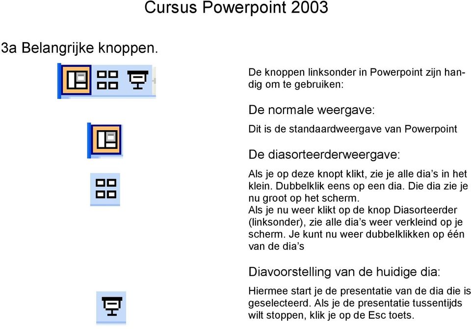 diasorteerderweergave: Als je op deze knopt klikt, zie je alle dia s in het klein. Dubbelklik eens op een dia. Die dia zie je nu groot op het scherm.