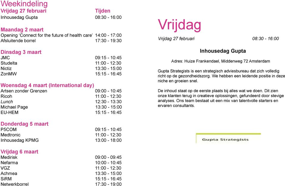 13:30-15:00 EU-HEM 15:15-16:45 Vrijdag Vrijdag 27 februari 08:30-16:00 Inhousedag Gupta Adres: Huize Frankendael, Middenweg 72 Amsterdam Gupta Strategists is een strategisch adviesbureau dat zich