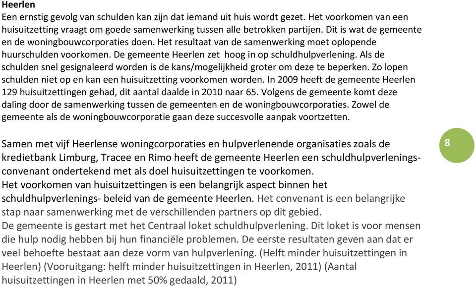 Als de schulden snel gesignaleerd worden is de kans/mogelijkheid groter om deze te beperken. Zo lopen schulden niet op en kan een huisuitzetting voorkomen worden.