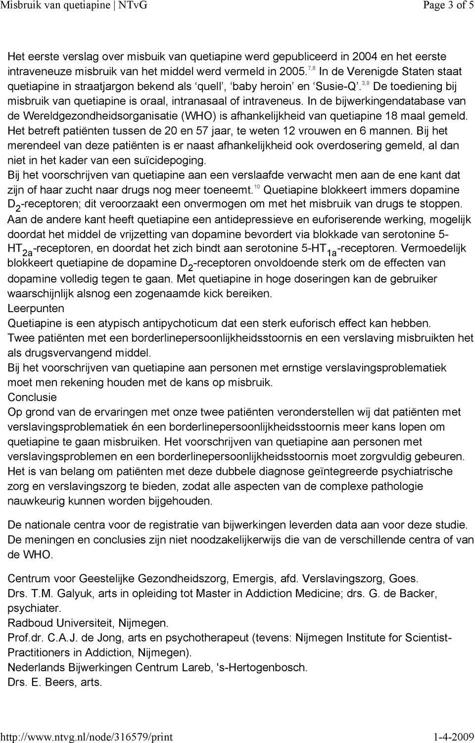 In de bijwerkingendatabase van de Wereldgezondheidsorganisatie (WHO) is afhankelijkheid van quetiapine 18 maal gemeld. Het betreft patiënten tussen de 20 en 57 jaar, te weten 12 vrouwen en 6 mannen.