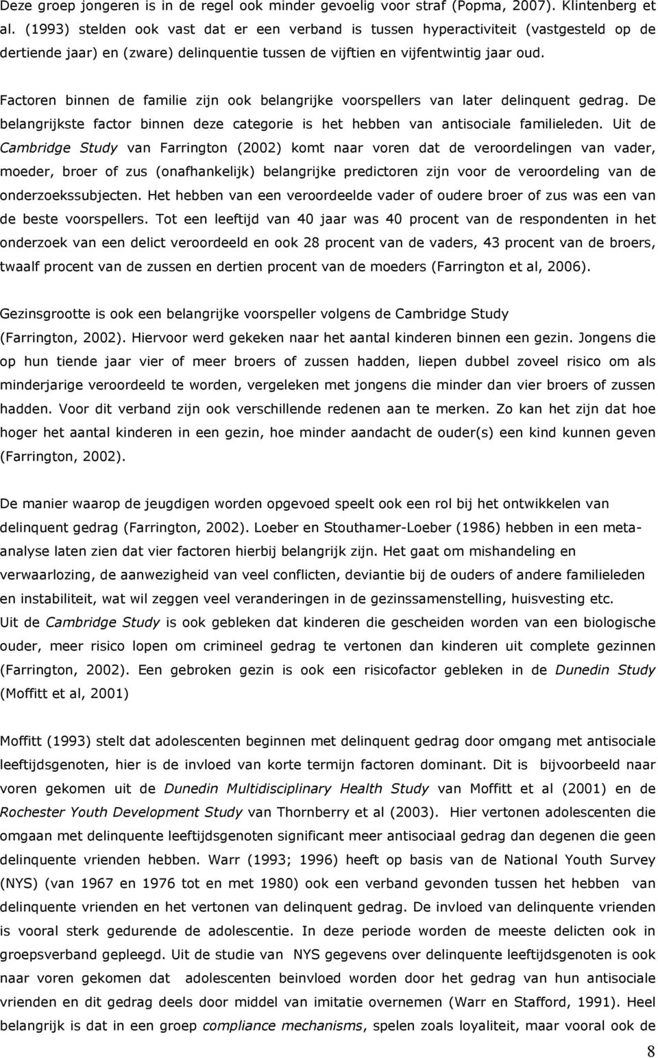 Factoren binnen de familie zijn ook belangrijke voorspellers van later delinquent gedrag. De belangrijkste factor binnen deze categorie is het hebben van antisociale familieleden.