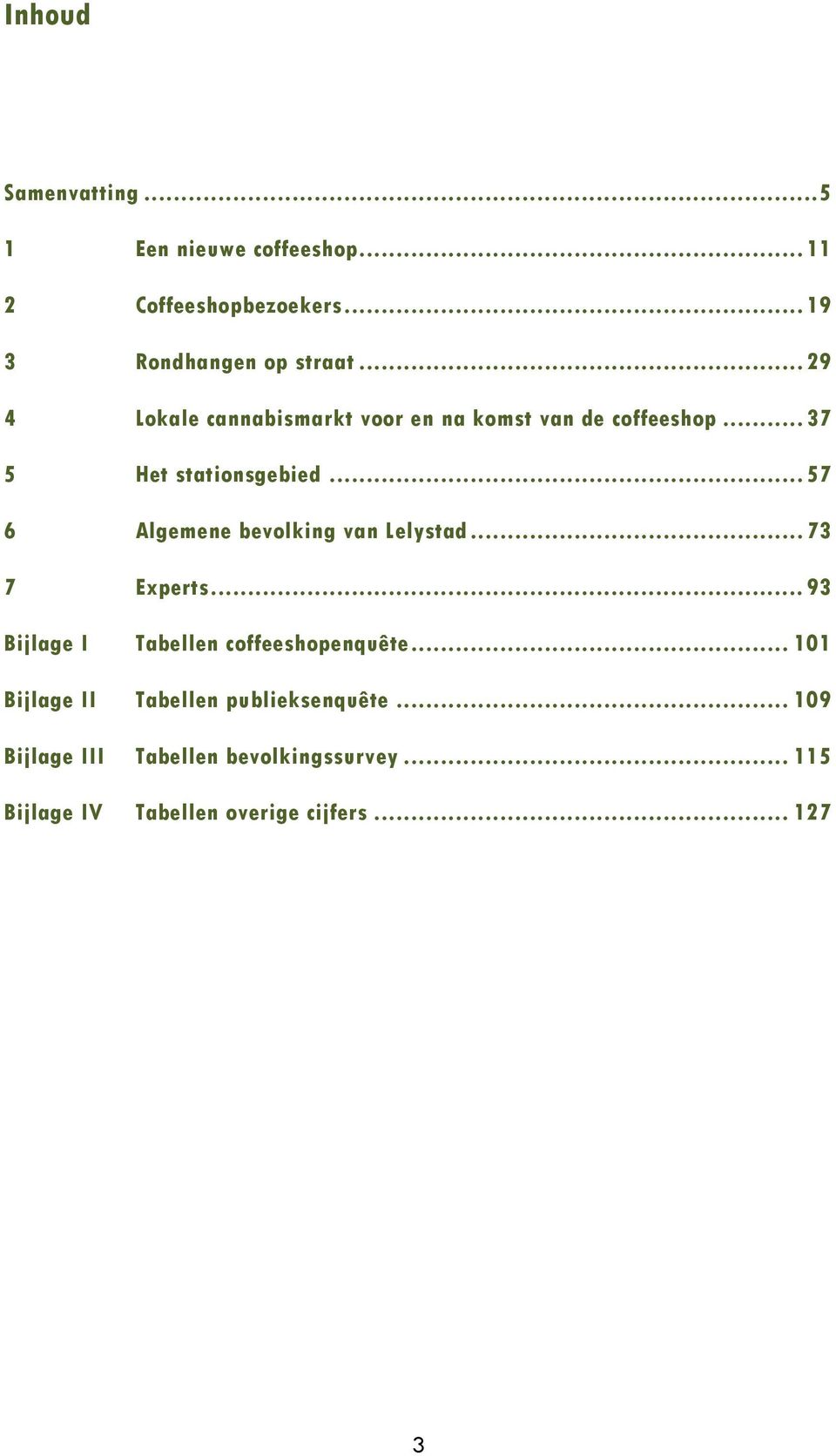 .. 57 6 Algemene bevolking van Lelystad... 7 7 Experts... 9 Bijlage I Tabellen coffeeshopenquête.