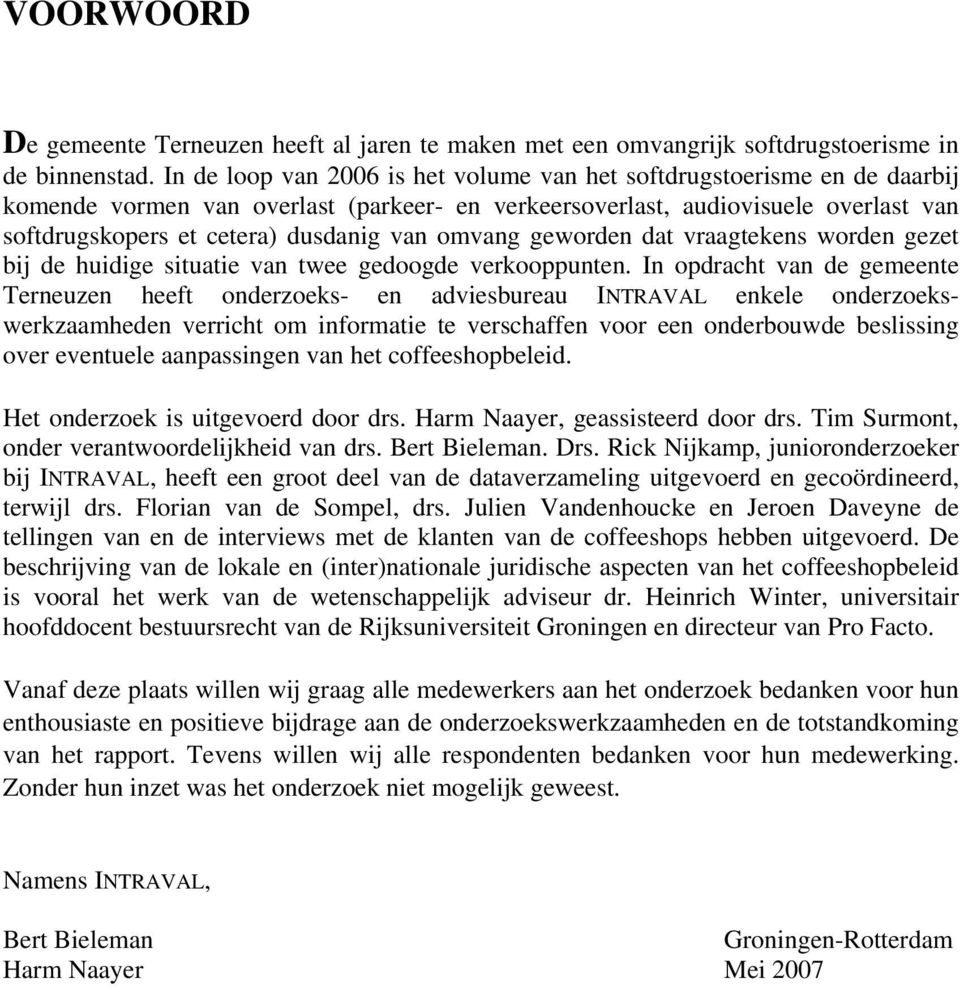 omvang geworden dat vraagtekens worden gezet bij de huidige situatie van twee gedoogde verkooppunten.