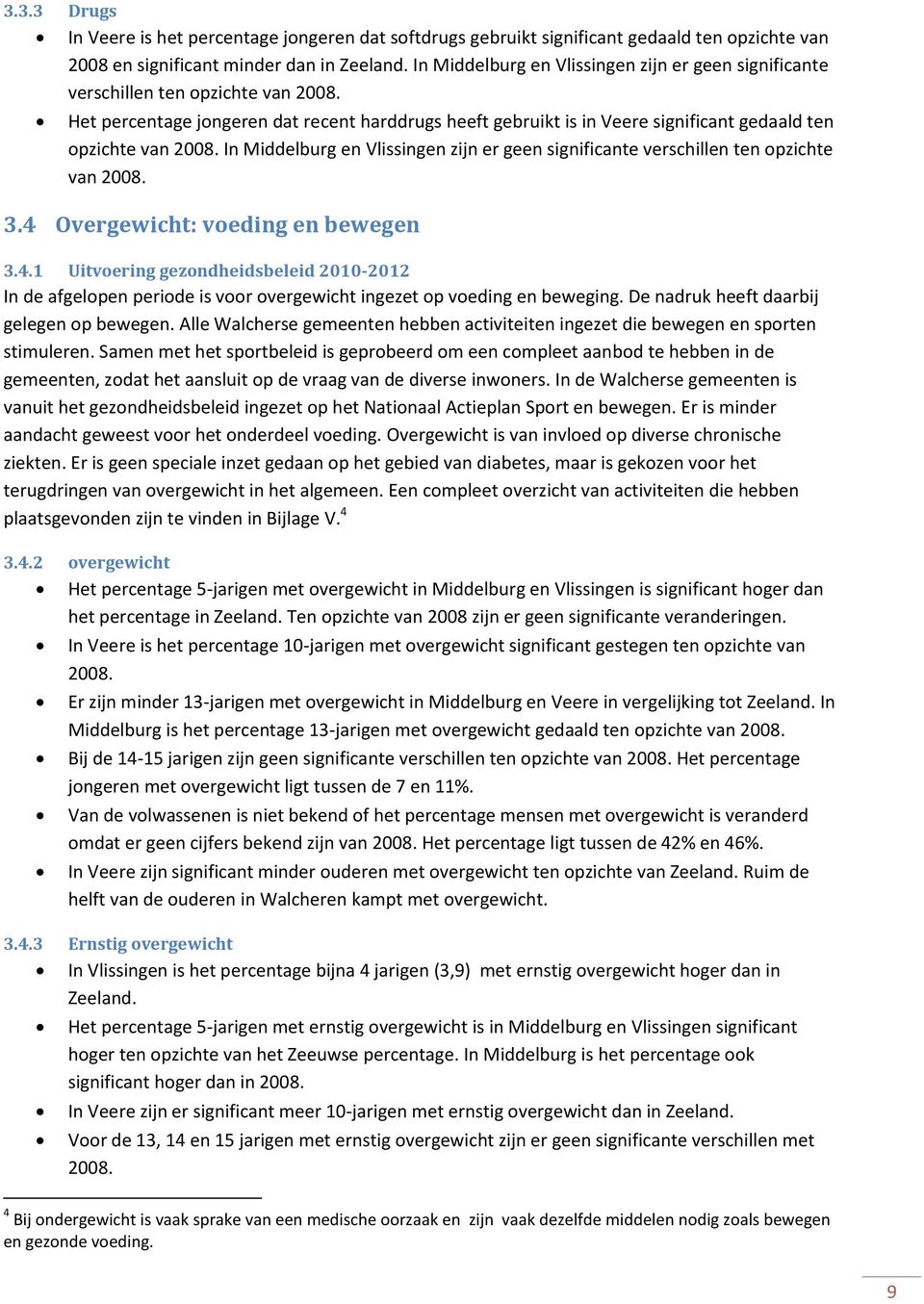 Het percentage jongeren dat recent harddrugs heeft gebruikt is in Veere significant gedaald ten opzichte van 2008.  3.4 