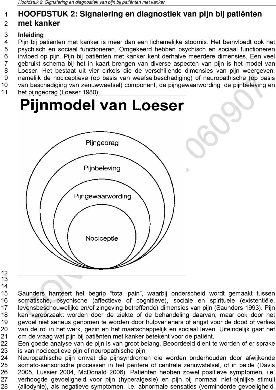 Pijn bij patiënten met kanker kent derhalve meerdere dimensies. Een veel gebruikt schema bij het in kaart brengen van diverse aspecten van pijn is het model van Loeser.