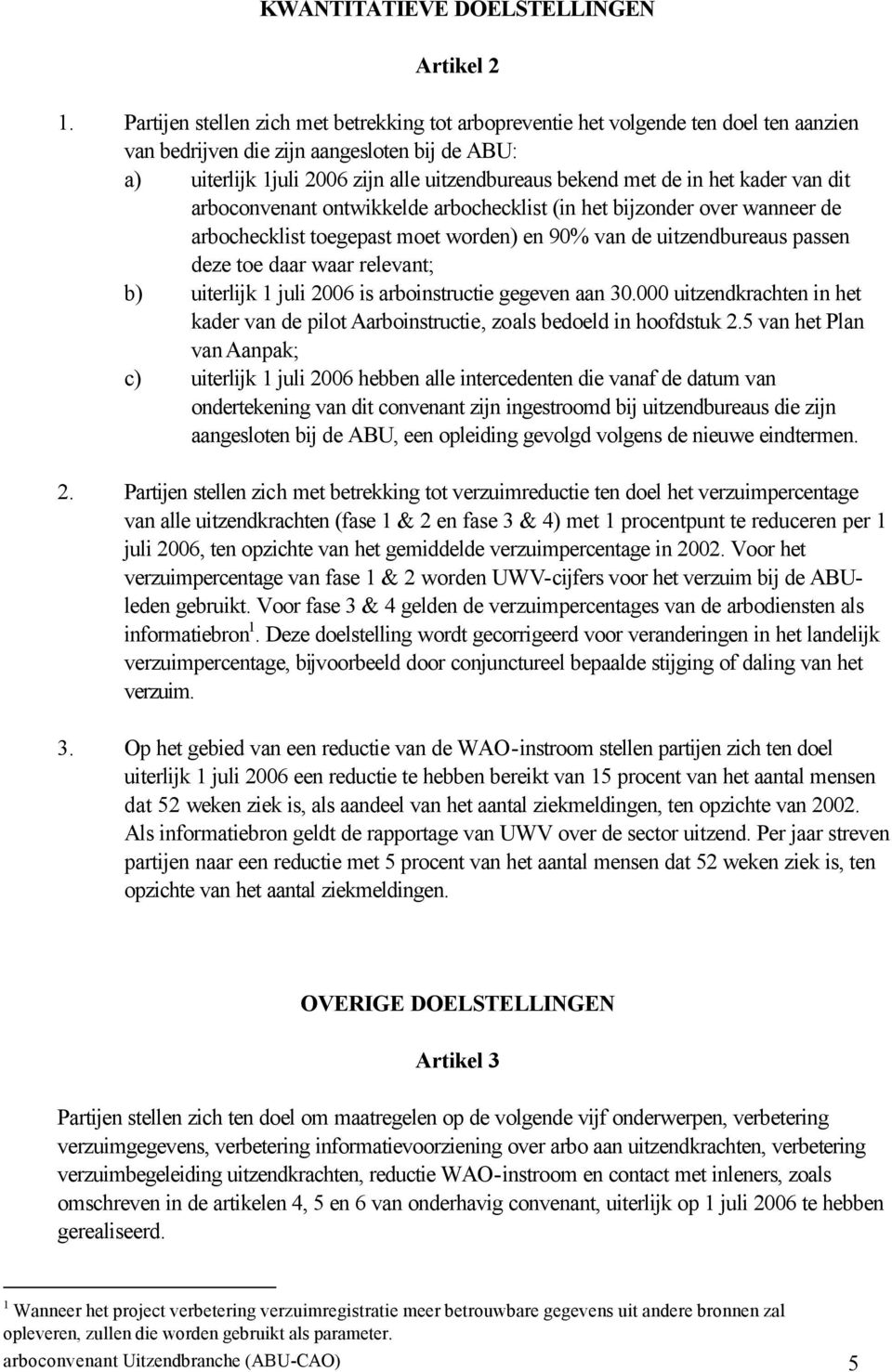 in het kader van dit arboconvenant ontwikkelde arbochecklist (in het bijzonder over wanneer de arbochecklist toegepast moet worden) en 90% van de uitzendbureaus passen deze toe daar waar relevant; b)