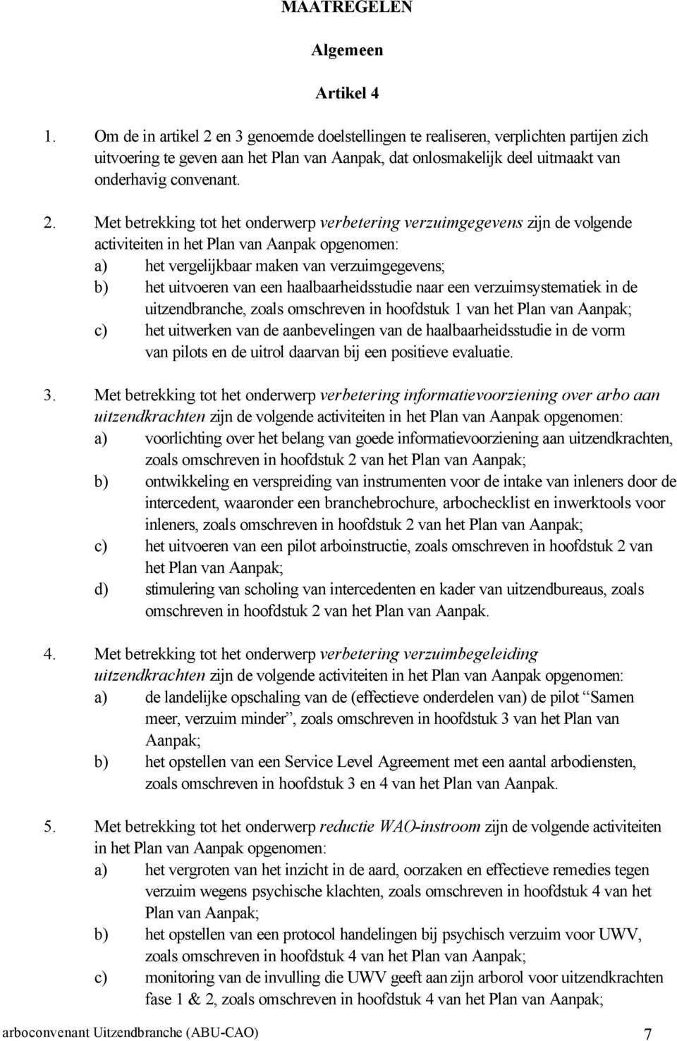 en 3 genoemde doelstellingen te realiseren, verplichten partijen zich uitvoering te geven aan het Plan van Aanpak, dat onlosmakelijk deel uitmaakt van onderhavig convenant. 2.