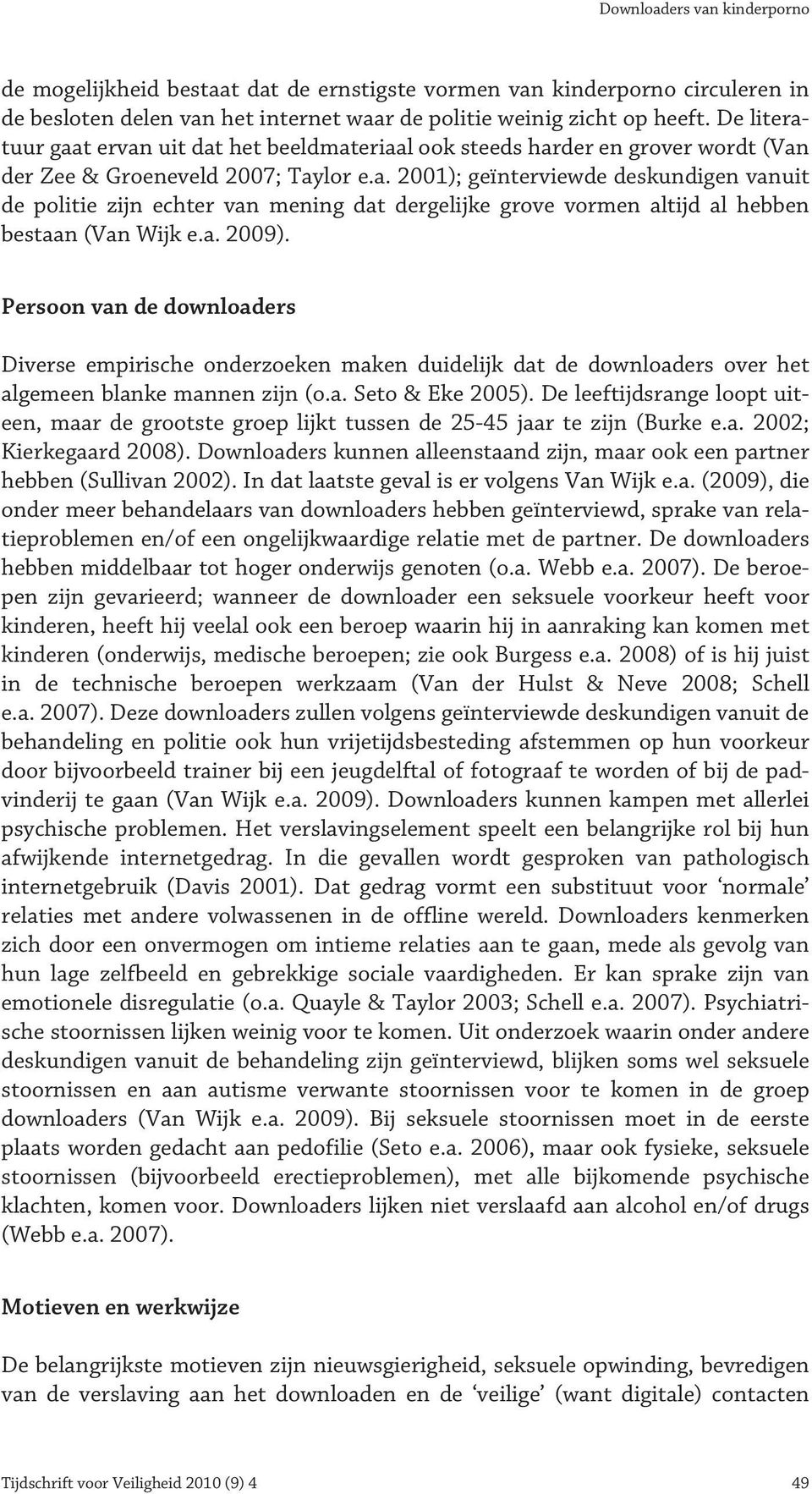 a. 2009). Persoon van de downloaders Diverse empirische onderzoeken maken duidelijk dat de downloaders over het algemeen blanke mannen zijn (o.a. Seto & Eke 2005).