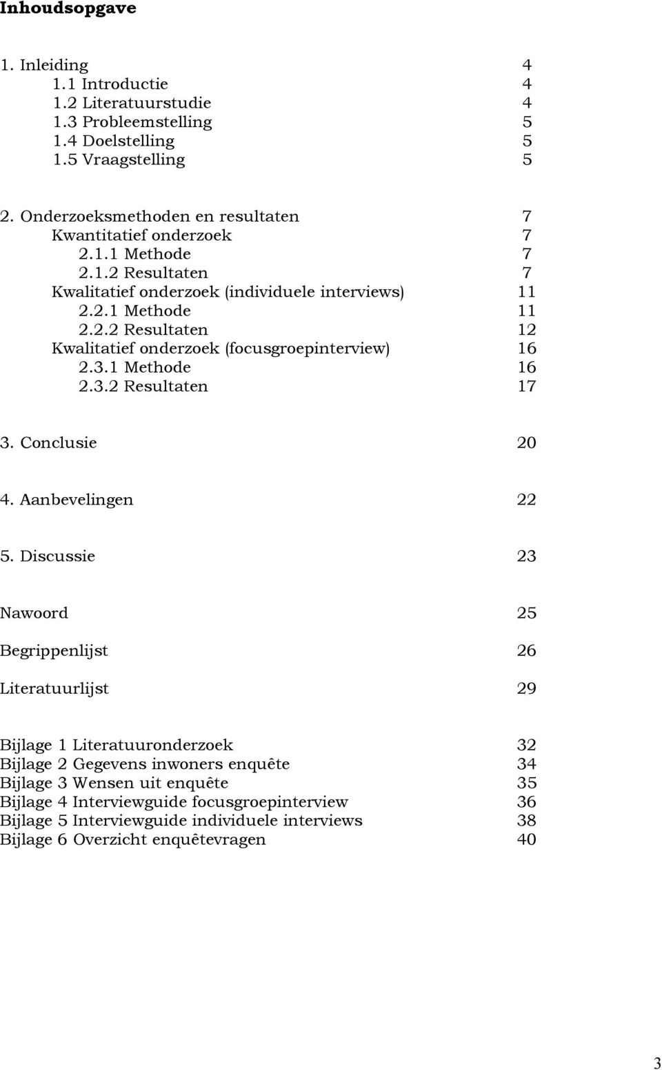 3.1 Methode 16 2.3.2 Resultaten 17 3. Conclusie 20 4. Aanbevelingen 22 5.