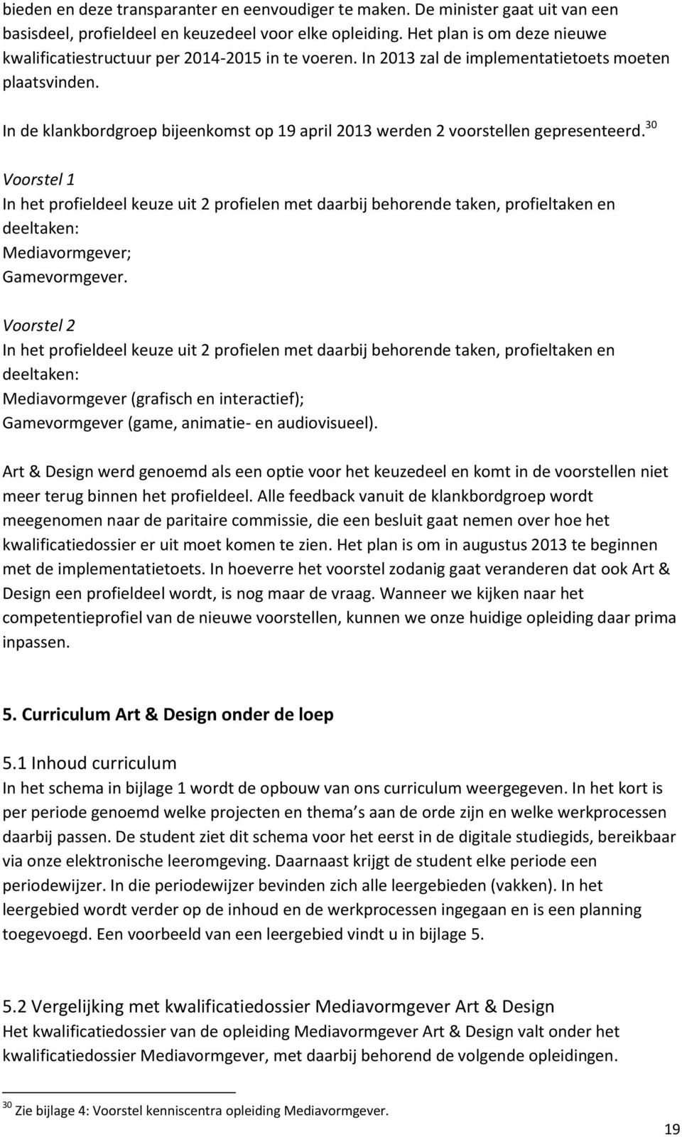 In de klankbordgroep bijeenkomst op 19 april 2013 werden 2 voorstellen gepresenteerd.