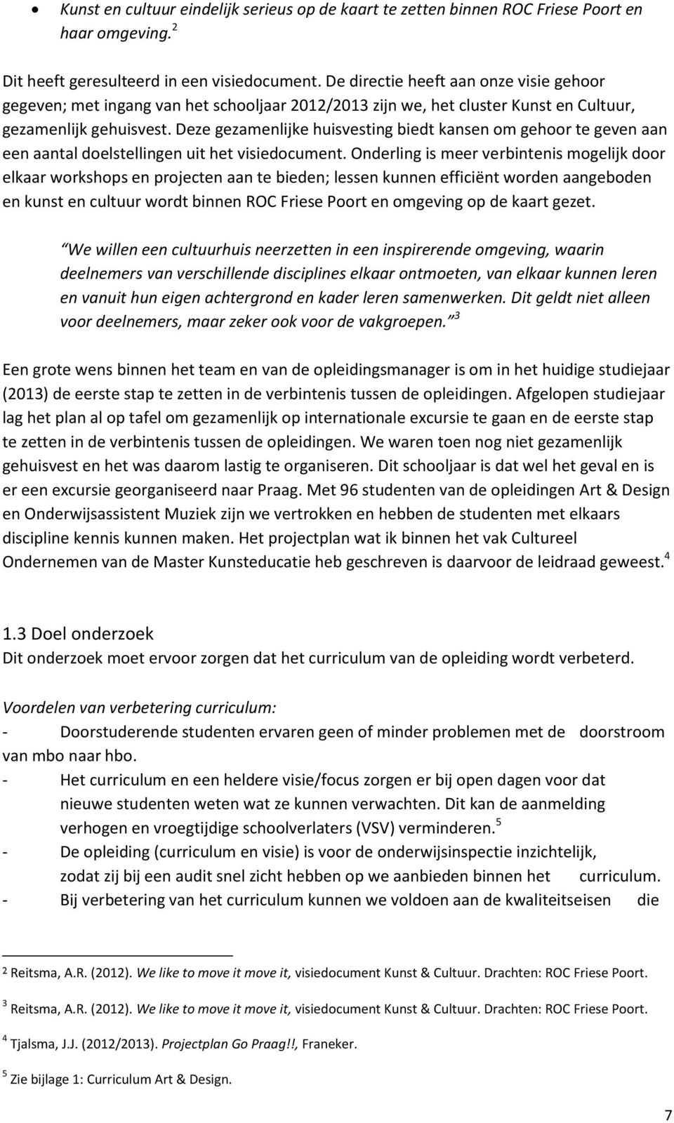 Deze gezamenlijke huisvesting biedt kansen om gehoor te geven aan een aantal doelstellingen uit het visiedocument.