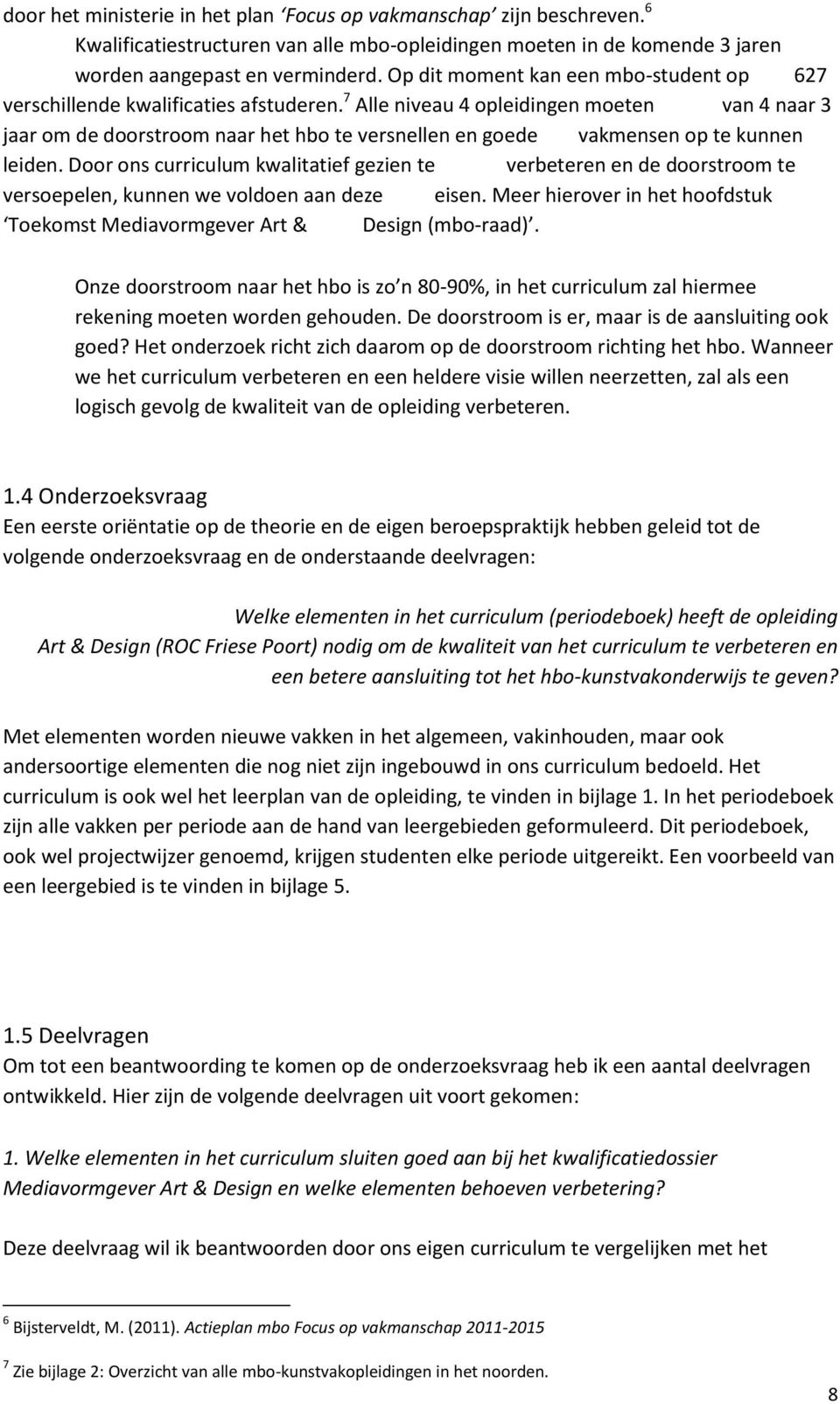 7 Alle niveau 4 opleidingen moeten van 4 naar 3 jaar om de doorstroom naar het hbo te versnellen en goede vakmensen op te kunnen leiden.