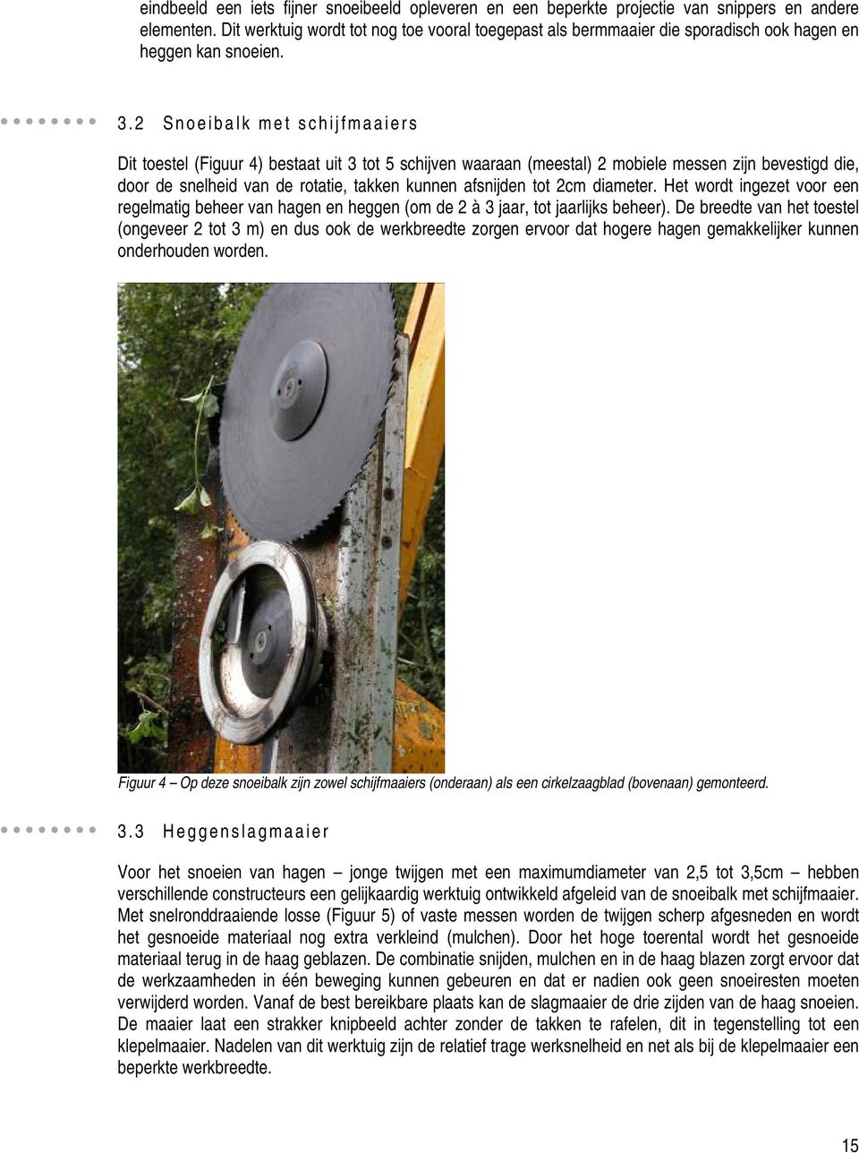 2 Snoeiba l k me t s c h i j fmaaiers Dit toestel (Figuur 4) bestaat uit 3 tot 5 schijven waaraan (meestal) 2 mobiele messen zijn bevestigd die, door de snelheid van de rotatie, takken kunnen