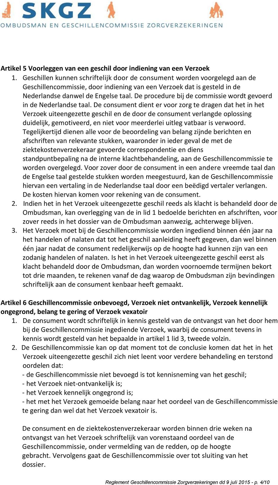 De procedure bij de commissie wordt gevoerd in de Nederlandse taal.