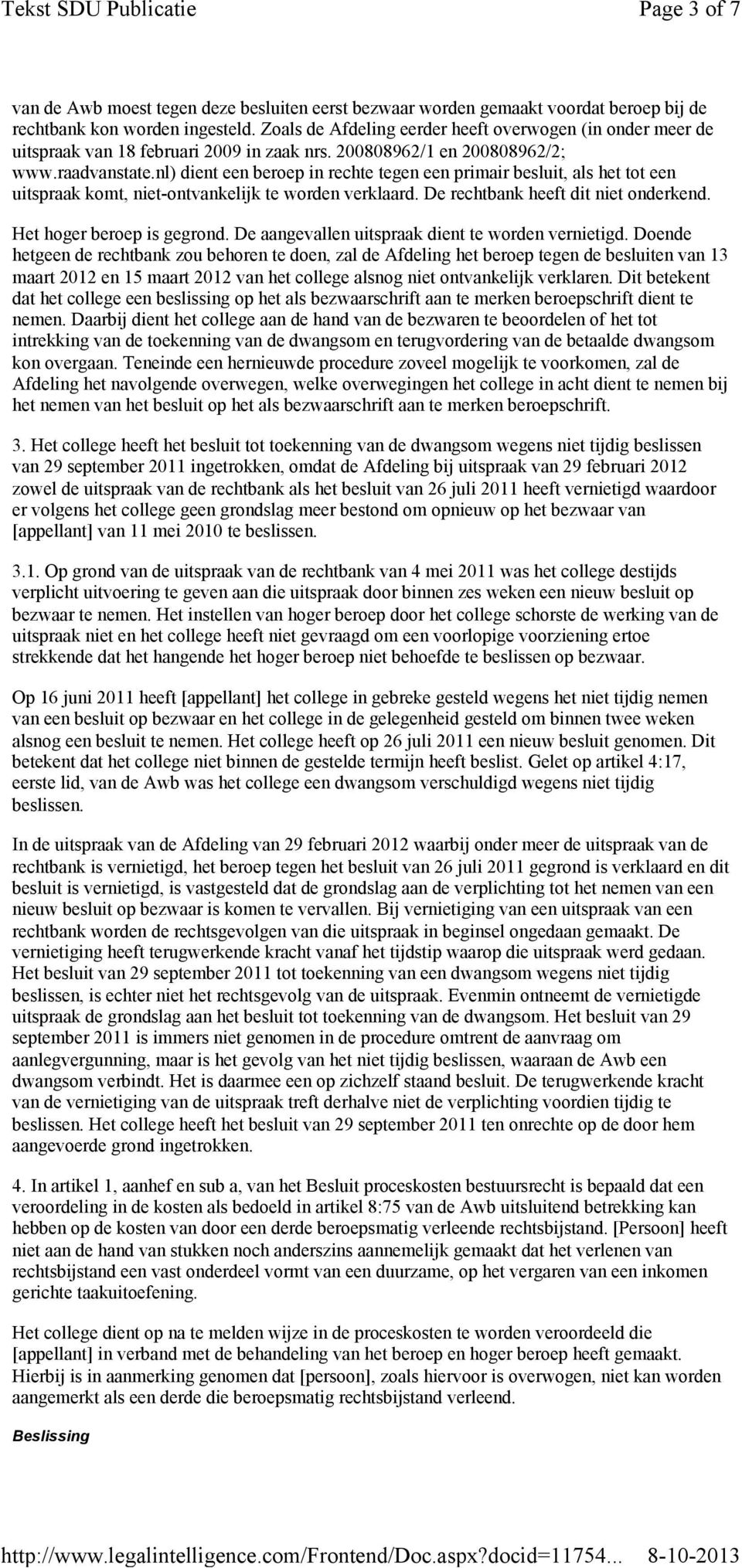 nl) dient een beroep in rechte tegen een primair besluit, als het tot een uitspraak komt, niet-ontvankelijk te worden verklaard. De rechtbank heeft dit niet onderkend. Het hoger beroep is gegrond.