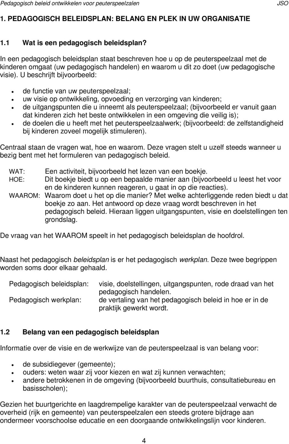 U beschrijft bijvoorbeeld: de functie van uw peuterspeelzaal; uw visie op ontwikkeling, opvoeding en verzorging van kinderen; de uitgangspunten die u inneemt als peuterspeelzaal; (bijvoorbeeld er