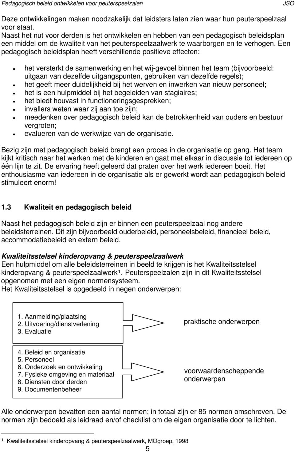 Een pedagogisch beleidsplan heeft verschillende positieve effecten: het versterkt de samenwerking en het wij-gevoel binnen het team (bijvoorbeeld: uitgaan van dezelfde uitgangspunten, gebruiken van